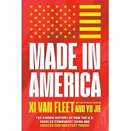 Made in America: The Hidden History of How the U.S. Enabled Communist China and Created Our Greatest Threat