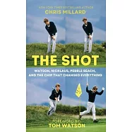 The Shot: Watson, Nicklaus, Pebble Beach, and the Chip that Changed Everything