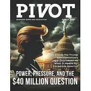 Pivot Magazine Issue 33: The $40 Million Surrender: Power, Pressure, and the Legal Battle Reshaping Corporate America