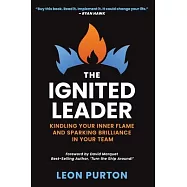 The Ignited Leader: Kindling Your Inner Flame and Sparking Brilliance in Your Team