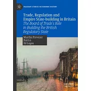 Trade, Regulation and Empire State-Building in Britain: The Board of Trade’s Role in Building the British Regulatory State