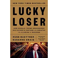 Lucky Loser : How Donald Trump Squandered His Father’s Fortune and Created the Illusion of Success