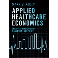 Applied Healthcare Economics: Unexpected Insights for Management and Policy