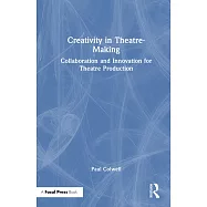 Creativity in Theatre-Making: Collaboration and Innovation for Theatre Production