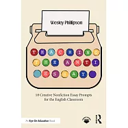 Teaching the Anti-Essay: 18 Creative Nonfiction Essay Prompts for the Secondary English Classroom