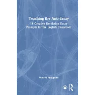 Teaching the Anti-Essay: 18 Creative Nonfiction Essay Prompts for the Secondary English Classroom