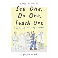 See One, Do One, Teach One: The Art of Becoming a Doctor: A Graphic Memoir