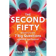 The Second Fifty: Answers to the 7 Big Questions of Midlife and Beyond