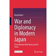 War and Diplomacy in Modern Japan: Prime Minister Kōki Hirota and His Times