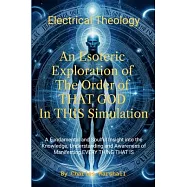 Electrical Theology: An Esoteric Exploration of The Order of THAT GOD In THIS Simulation: A Fundamental Soulful Insight
