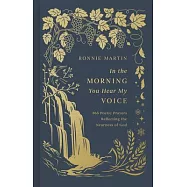 In the Morning You Hear My Voice: 365 Poetic Prayers Reflecting the Nearness of God