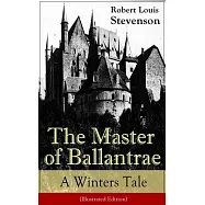 The Master of Ballantrae: A Winter&rsquo;s Tale (Illustrated Edition): The Master of Ballantrae: A Winter&rsquo;s Tale (Illustrated