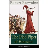 The Pied Piper of Hamelin (Illustrated Edition): Children&rsquo;s Classic - A Retold Fairy Tale by One of the Most Important