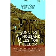 The Running a Thousand Miles for Freedom - Incredible Escape of William & Ellen Craft from Slavery: A True and