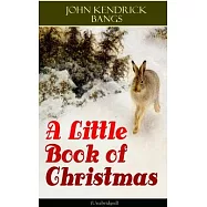 A Little Book of Christmas (Unabridged): Children&rsquo;s Classic - Humorous Stories & Poems for the Holiday Season: A Toast