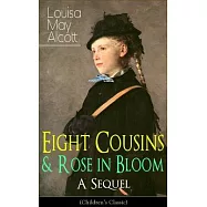 Eight Cousins & Rose in Bloom - A Sequel (Children&rsquo;s Classic): A Story of Rose Campbell