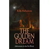 The Golden Dream (Adventures in the Far West): From the Renowned Author of the Coral Island, the Pirate City, the Dog