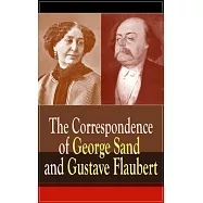The Correspondence of George Sand and Gustave Flaubert: Collected Letters of the Most Influential French Authors