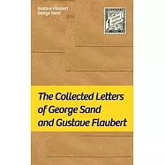 The Collected Letters of George Sand and Gustave Flaubert: Collected Letters of the Most Influential French Authors