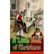 A Little Book of Christmas (Illustrated): Children&rsquo;s Classic - Humorous Stories & Poems for the Holiday Season: A Toast