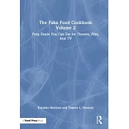 The Fake Food Cookbook Volume 2: Prop Foods You Can Eat for Theatre, Film, and TV