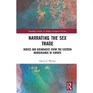 Narrating the Sex Trade: Bodies and Boundaries from the Eastern Borderlands of Europe