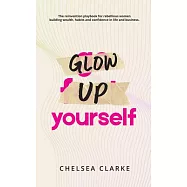 Glow Up Yourself: The Reinvention Playbook for Rebellious Women Building Wealth, Habits and Confidence in Life and