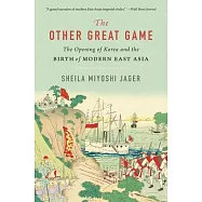The Other Great Game: The Opening of Korea and the Birth of Modern East Asia