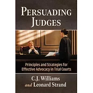 Persuading Judges: Principles and Strategies for Effective Advocacy in Trial Courts