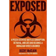 Exposed: A Pfizer Scientist Battles Corruption, Betrayal, and Lies and Becomes a Biohazard Whistleblower