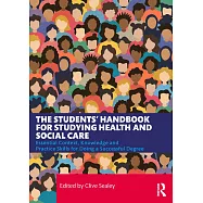 The Students&rsquo; Handbook for Studying Health and Social Care: Essential Context, Knowledge and Practice Skills for Doing