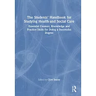 The Students&rsquo; Handbook for Studying Health and Social Care: Essential Context, Knowledge and Practice Skills for Doing