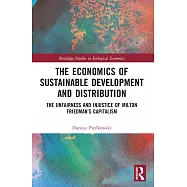 The Economics of Sustainable Development and Distribution: The Unfairness and Injustice of Milton Friedman’s Capitalism
