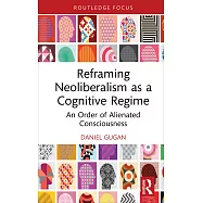Reframing Neoliberalism as a Cognitive System: A Regime of Alienated Consciousness