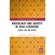 Masculinity and Identity in Irish Literature: Heroes, Lads, and Fathers