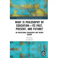 What Is Philosophy of Education Past, Present, and Future?: An Educational Philosophy and Theory Reader