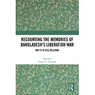 Recounting the Memories of Bangladesh&rsquo;s Liberation War: Why It Is Still Relevant