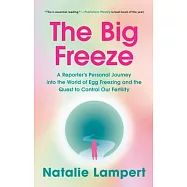 The Big Freeze: A Reporter’s Personal Journey Into the World of Egg Freezing and the Quest to Control Our Fertility
