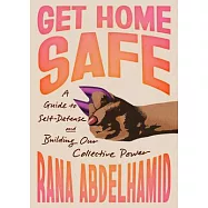 Get Home Safe: A Guide to Self-Defense and Building Our Collective Power