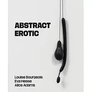 Abstract Erotic: Louise Bourgeois, Eva Hesse and Alice Adams