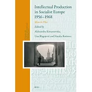 Intellectual Production in Socialist Europe 1956-1968: Ideas in Flux