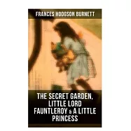 The Secret Garden, Little Lord Fauntleroy & a Little Princess: Illustrated Children&rsquo;s Classics