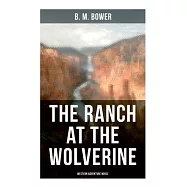 The Ranch at the Wolverine (Western Adventure Novel): Adventure Tale of the Wild West