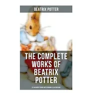 The Complete Works of Beatrix Potter: 22 Children’s Books with Original Illustrations: The Tale of Peter Rabbit, the