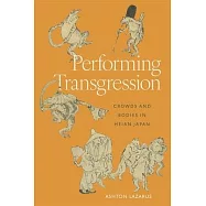 Performing Transgression: Crowds and Bodies in Heian Japan