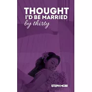 Thought I&rsquo;d Be Married By Thirty