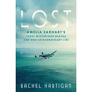 Lost: Amelia Earhart&rsquo;s Three Mysterious Deaths and One Extraordinary Life