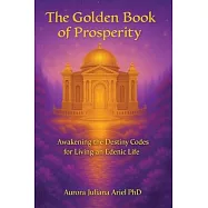 The Golden Book of Prosperity: Awakening the Destiny Codes for Living an Edenic Life