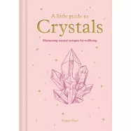 A Little Guide to Crystals: Harnessing Natural Energies for Wellbeing