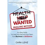 Health Wanted Inquire Within: A 5-Step Guide to Lead Your Self and Your Team from Burnout to Brilliance